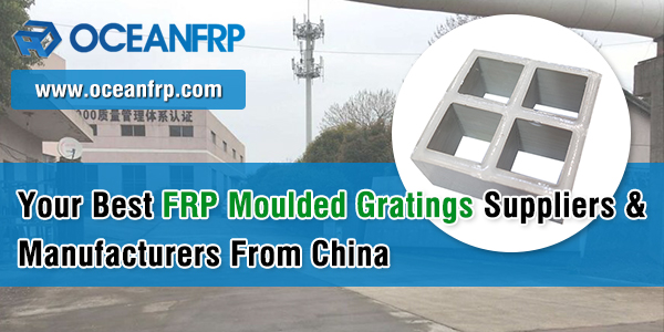 Your Best FRP Moulded Gratings Suppliers Manufacturers From China OCEANFRP